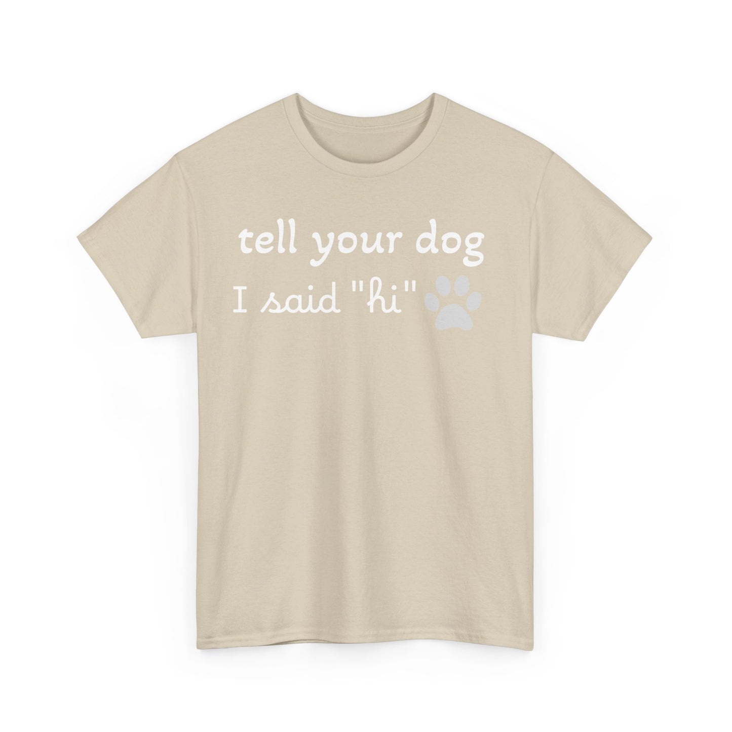 Tell Your Dog I Said Hi - Cotton Unisex Tee  🐾👋