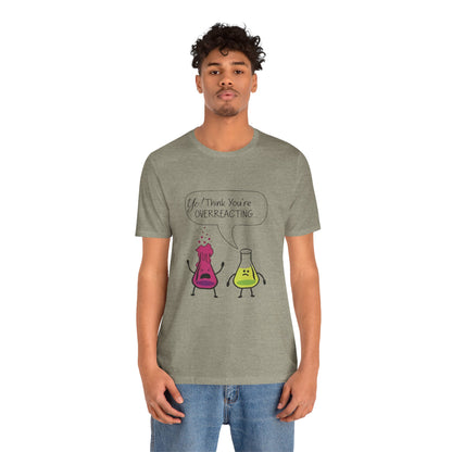 Funny Science Cartoon Tee - "Yo! Think You're OVERREACTING.."