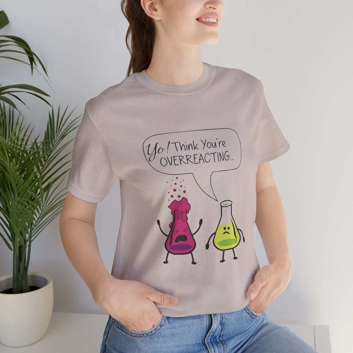 Funny Science Cartoon Tee - "Yo! Think You're OVERREACTING.."