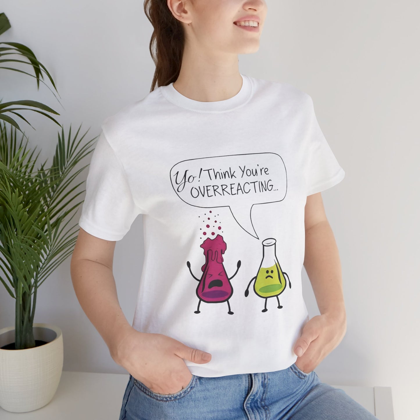 Funny Science Cartoon Tee - "Yo! Think You're OVERREACTING.."