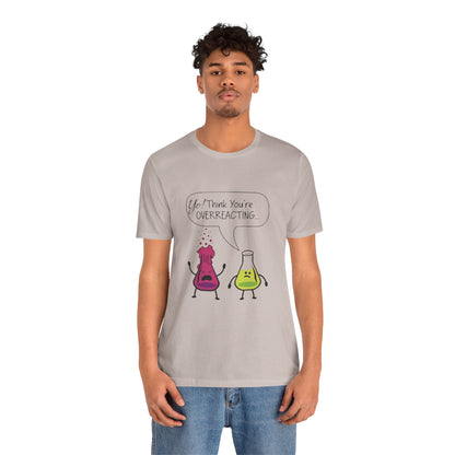 Funny Science Cartoon Tee - "Yo! Think You're OVERREACTING.."