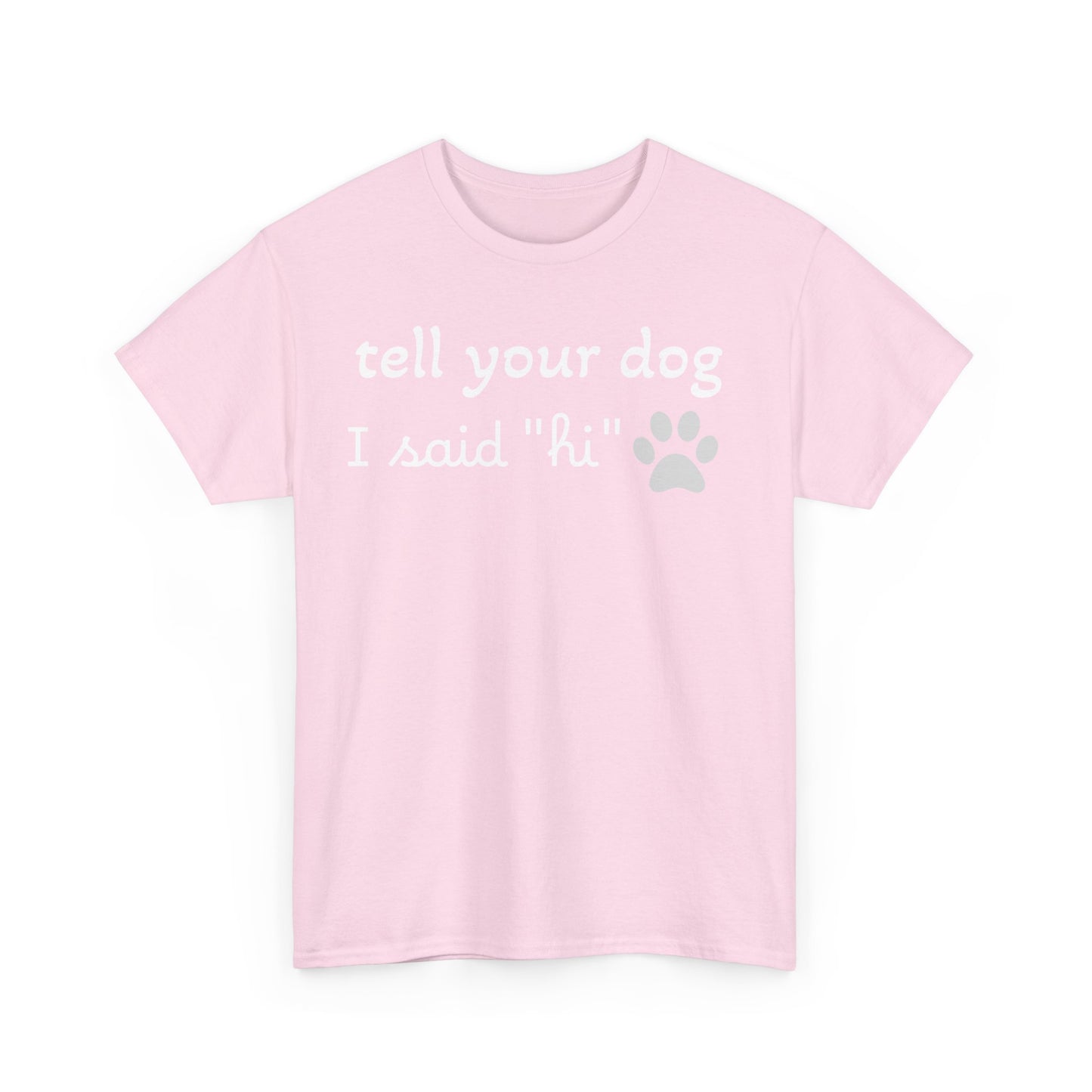 Tell Your Dog I Said Hi - Cotton Unisex Tee  🐾👋