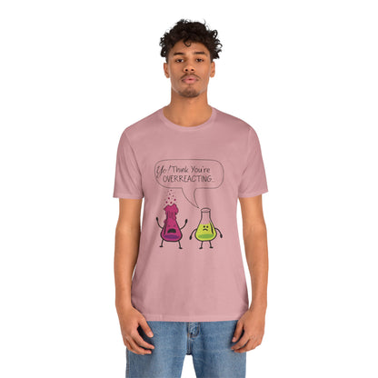 Funny Science Cartoon Tee - "Yo! Think You're OVERREACTING.."