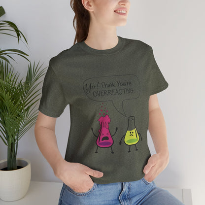 Funny Science Cartoon Tee - "Yo! Think You're OVERREACTING.."