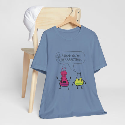 Funny Science Cartoon Tee - "Yo! Think You're OVERREACTING.."