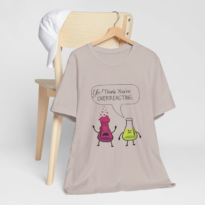 Funny Science Cartoon Tee - "Yo! Think You're OVERREACTING.."