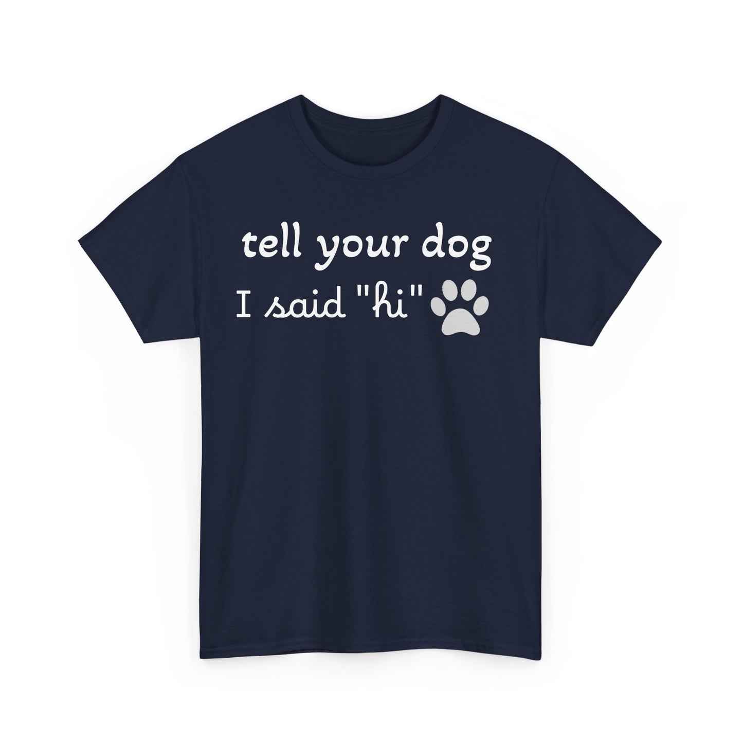 Tell Your Dog I Said Hi - Cotton Unisex Tee  🐾👋