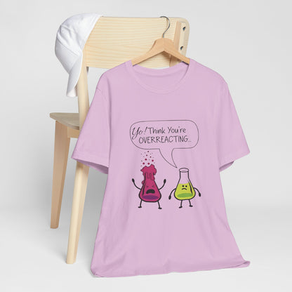 Funny Science Cartoon Tee - "Yo! Think You're OVERREACTING.."