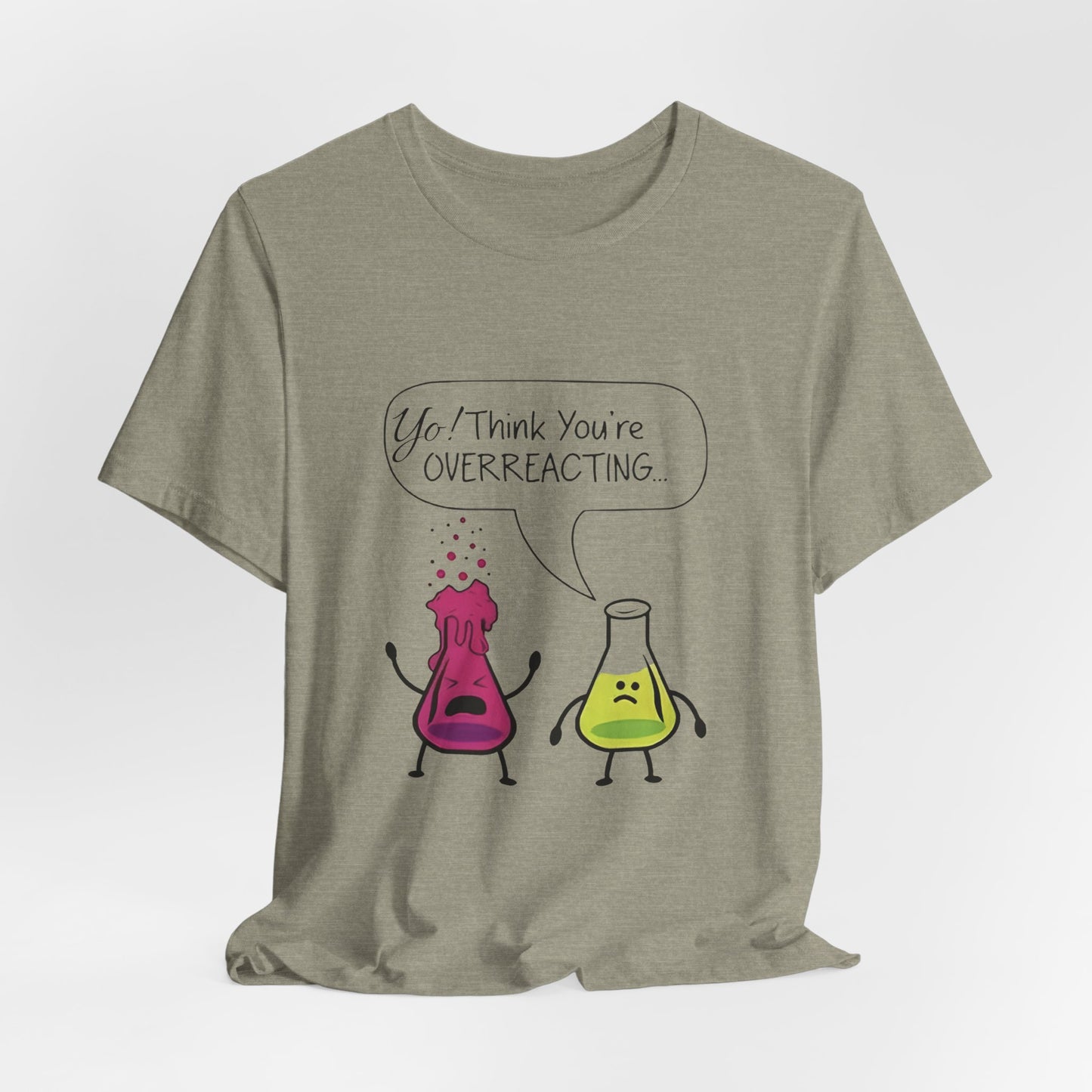 Funny Science Cartoon Tee - "Yo! Think You're OVERREACTING.."