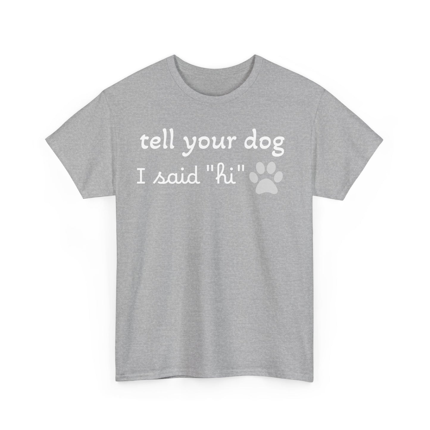 Tell Your Dog I Said Hi - Cotton Unisex Tee  🐾👋