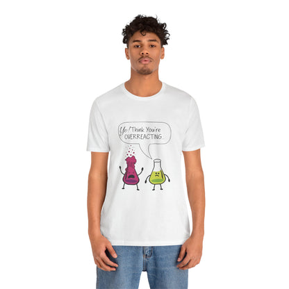 Funny Science Cartoon Tee - "Yo! Think You're OVERREACTING.."