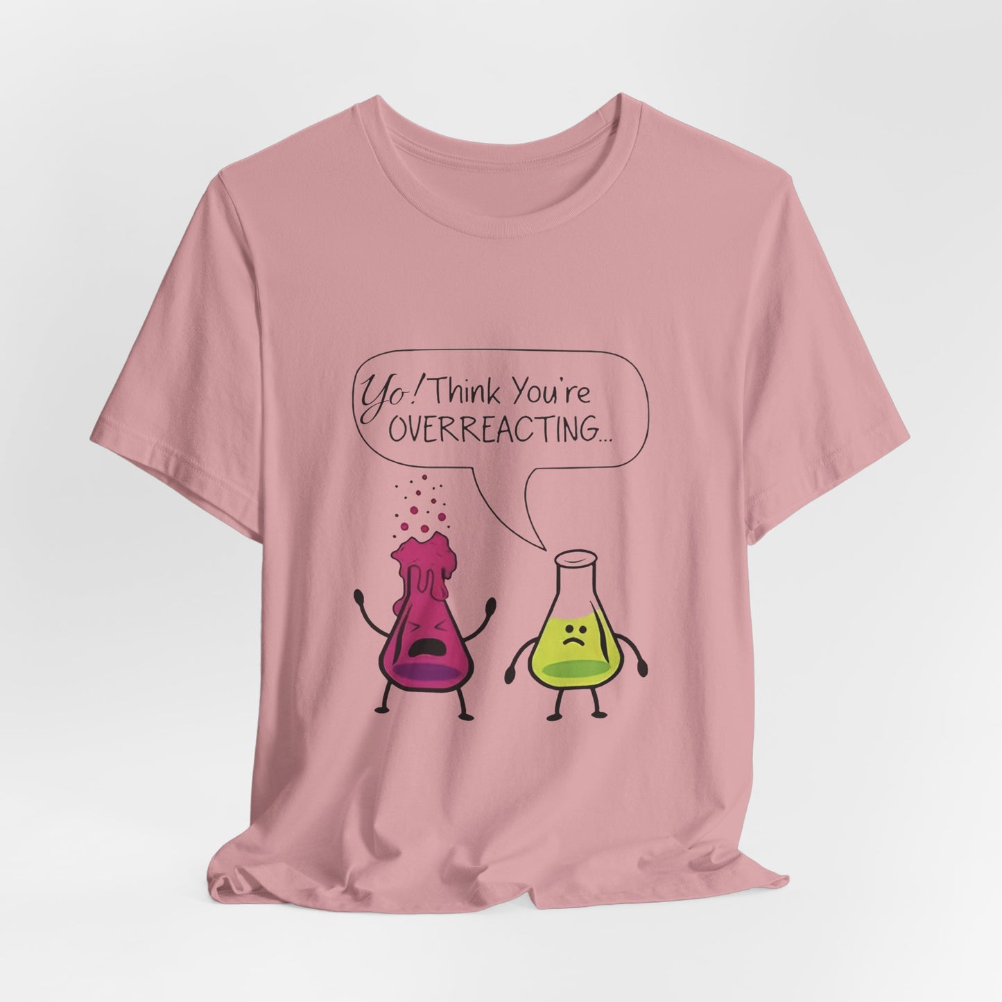 Funny Science Cartoon Tee - "Yo! Think You're OVERREACTING.."